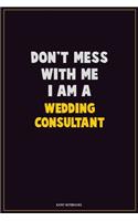 Don't Mess With Me, I Am A Wedding Consultant: Career Motivational Quotes 6x9 120 Pages Blank Lined Notebook Journal