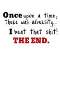 Once Upon A Time, There Was Adversity... I Beat That Shit! The End.
