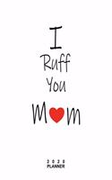 2020 PLANNER I Ruff You Mom: Gifts For Dog Lovers Monthly Weekly Daily and Hourly Planners 2020 Calendar from Jan 1 2020 to Dec 2020 Note Pages To-Do List Priorities and Time Ma