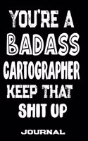 You're A Badass Cartographer Keep That Shit Up