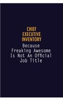 Chief Executive Inventory Because Freaking Awesome is not An Official Job Title: 6X9 Career Pride Notebook Unlined 120 pages Writing Journal