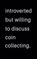 Introverted But Willing To Discuss Coin Collecting: 2020 Calendar Day to Day Planner Dated Journal Notebook Diary 8" x 10" 110 Pages Clean Detailed Book