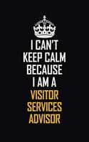 I Can't Keep Calm Because I Am A Visitor Services Advisor: Motivational Career Pride Quote 6x9 Blank Lined Job Inspirational Notebook Journal