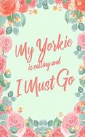 My Yorkie Is Calling And I Must Go: 6x9" Floral Dot Bullet Notebook/Journal Funny Adventure, Travel, Vacation, Holiday Diary Gift Idea