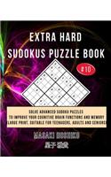 Extra Hard Sudokus Puzzle Book #10: Solve Advanced Sudoku Puzzles To Improve Your Cognitive Brain Functions And Memory (Large Print, Suitable For Teenagers, Adults And Seniors)