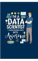 I'm A Data Scientist I Turn Boring Info Into Awesome: Profession Quote Undated Planner - Weekly & Monthly No Year Pocket Calendar - Medium 6x9 Softcover - For Database Normalization Fans