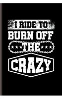 I ride to Burn off the Crazy