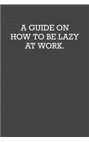 A Guide on How to Be Lazy at Work.: 6x9 Journal Grey with White Text