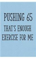 Pushing 65 That's Enough Exercise for Me: Funny 65th Gag Gifts for Men, Women, Friend - Notebook & Journal for Birthday Party, Holiday and More