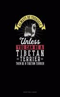 Always Be Yourself Unless You Can Be A Tibetan Terrier Then Be A Tibetan Terrier