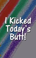 I Kicked Today's Butt! Notebook