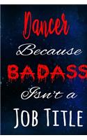 Dancer Because Badass Isn't a Job Title: The perfect gift for the professional in your life - Funny 119 page lined journal!