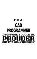 I'm A Cad Programmer I Suppose I Could Be Prouder But It's Highly Unlikely