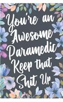 You're An Awesome Paramedic Keep That Shit Up: Funny Joke Appreciation & Encouragement Gift Idea for Paramedics EMT. Thank You Gag Notebook Journal & Sketch Diary Present.