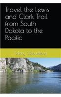 Travel the Lewis and Clark Trail from South Dakota to the Pacific