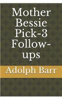 Mother Bessie Pick-3 Follow-Ups