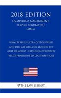 Royalty Relief-Ultra-Deep Gas Wells and Deep Gas Wells on Leases in the Gulf of Mexico - Extension of Royalty Relief Provisions to Leases Offshore (Us Minerals Management Service Regulation) (Mms) (2018 Edition)