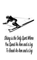 Skiing Is the Only Sport Where You Spend an Arm and a Leg to Break an Arm and a Leg: Gift Journal Notebook for Skiiers, Powder Hounds and Rippers