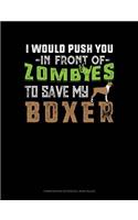 I Would Push You in Front of Zombies to Save My Boxer: Composition Notebook: Wide Ruled(1026 Composition Notebook: Wide Ruled)