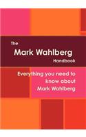 The Mark Wahlberg Handbook - Everything You Need to Know about Mark Wahlberg