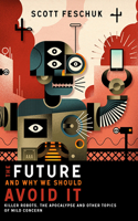 Future and Why We Should Avoid It: Killer Robots, the Apocalypse and Other Topics of Mild Concern