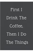 First I Drink the Coffee, Then I Do the Things