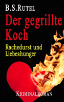 Der gegrillte Koch: Rachedurst und Liebeshunger