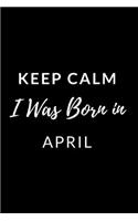 Keep Calm I Was Born in April: Notebook/Journal 120 Blank Lined Page 6x 9 This Journal Can Be Used as a Diary, School Notebook Personal Journal.