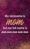 My Nickname Is Mom But My Full Name Is Mom Mom Mom Mom Mom: Blank Lined Notebook Journal Diary Composition Notepad 120 Pages 6x9 Paperback Mother Grandmother Purple