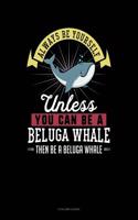 Always Be Yourself Unless You Can Be a Beluga Whale Then Be a Beluga Whale: 8 Column Ledger(13 8 Column Ledger)