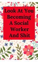 Look at You Becoming a Social Worker and Shit: Blank Lined Journal Notebook (Appreciation Journal for Social Workers)