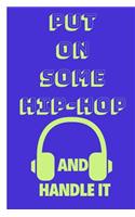 Put on Some Hip-Hop and Handle It: Funny Music Quote Notebook / Journal for Son, Sister, Uncle Who Listens to Hip-Hop (6''x9'')