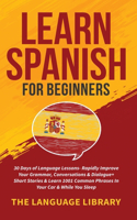 Learn Spanish For Beginners: 30 Days of Language Lessons- Rapidly Improve Your Grammar, Conversations& Dialogue+ Short Stories& Learn 1001 Common Phrases In Your Car& While You 