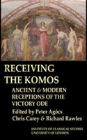 Receiving the Komos. Ancient and Modern Receptions of the Victory Ode (Bics Supplement 112)
