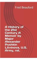 History of the 21st Century A Memoir by Major Alexander Pushkin Litvinova, U.S. Army, ret.