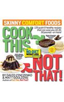 Cook This, Not That! Skinny Comfort Foods: 125 Quick & Healthy Meals That Can Save You 10, 20, 30 Pounds or More.