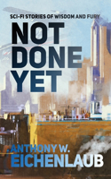 Not Done Yet: Sci-fi Stories of Wisdom and Fury