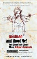 Go Ahead and Shoot Me! and Other True Cases about Ordinary Criminals