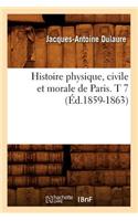 Histoire Physique, Civile Et Morale de Paris. T 7 (Éd.1859-1863)