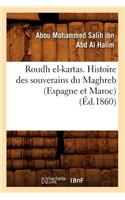 Roudh El-Kartas. Histoire Des Souverains Du Maghreb (Espagne Et Maroc) (Éd.1860)