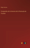 Compendio de la historia de la Peninsula de Yucatan