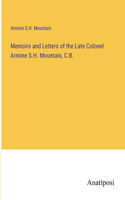 Memoirs and Letters of the Late Colonel Armine S.H. Mountain, C.B.