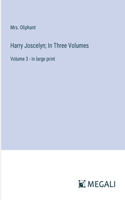 Harry Joscelyn; In Three Volumes: Volume 3 - in large print