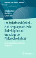 Landschaft Und Gefühl - Eine Neopragmatistische Redeskription Auf Grundlage Der Philosophie Fichtes