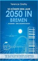 So könnte dein Jahr 2050 in Bremen aussehen - Eine Zukunftsvision: (German)