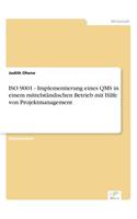 ISO 9001 - Implementierung eines QMS in einem mittelständischen Betrieb mit Hilfe von Projektmanagement