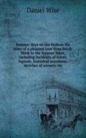 Summer days on the Hudson the story of a pleasure tour from Sandy Hook to the Saranac lakes, including incidents of travel, legends, historical anecdotes, sketches of scenery, etc