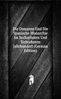 Die Osmanen Und Die Spanische Monarchie Im Sechzehnten Und Siebzehnten Jahrhundert (German Edition)