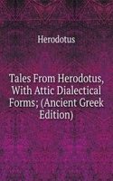 Tales From Herodotus, With Attic Dialectical Forms; (Ancient Greek Edition)