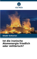 Ist die iranische Atomenergie friedlich oder militärisch?